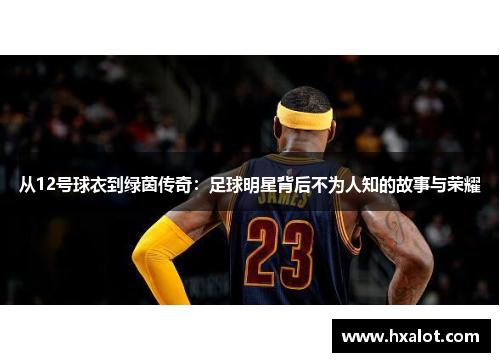 从12号球衣到绿茵传奇：足球明星背后不为人知的故事与荣耀