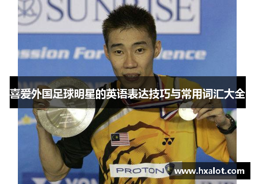 喜爱外国足球明星的英语表达技巧与常用词汇大全
