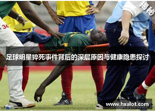 足球明星猝死事件背后的深层原因与健康隐患探讨