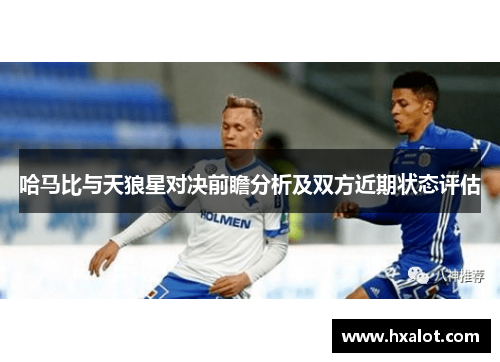 哈马比与天狼星对决前瞻分析及双方近期状态评估