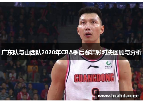 广东队与山西队2020年CBA季后赛精彩对决回顾与分析